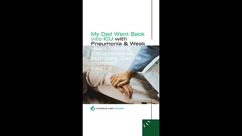 My Dad Went Back into ICU w/ Pneumonia & Weak Heart Needing Vasopressors & Inotropes (Part 2)