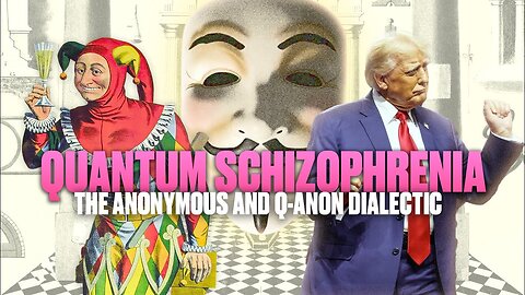 Quantum Schizophrenia: The Anonymous & QAnon Dialectic