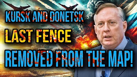 Douglas Macgregor: What's happening at Ukraine's LAST FENCE-Kursk and Donetsk REMOVED FROM THE MAP!