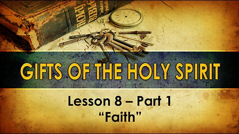 Lesson 8 Part 1 Gifts of the Holy Spirit - Faith