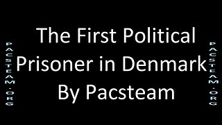 The First Political Prisoner in Denmark - By Pacsteam
