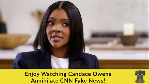 Enjoy Watching Candace Owens Annihilate CNN Fake News!