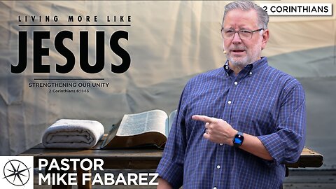Living More Like Jesus: Strengthening Our Unity (2 Corinthians 6:11-13) | Pastor Mike Fabarez