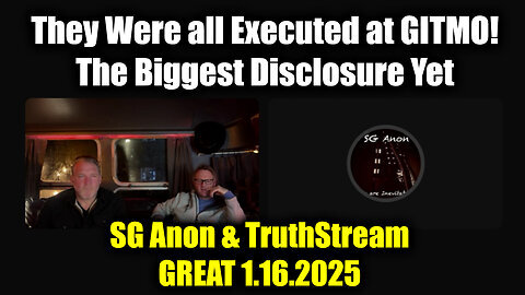 SG Anon & TruthStream GREAT 1.16.25 - They Were all Executed at GITMO!