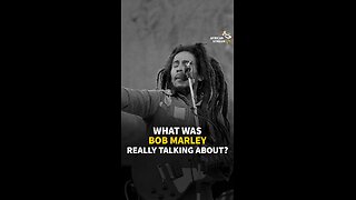 WHAT WAS BOB MARLEY REALLY TALKING ABOUT?