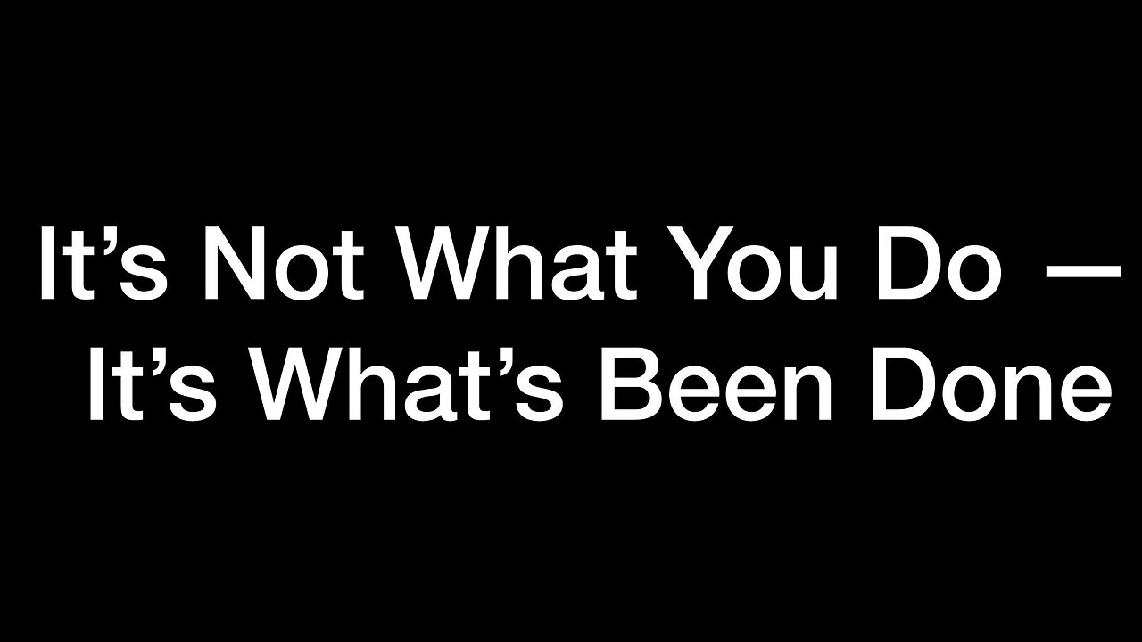 It’s Not What You Do It’s What’s Been Done