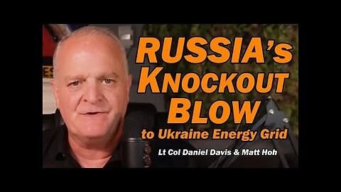 Russia s Knockout Blow to Ukraine Energy Grid /Lt Col Daniel Davis & Matt Hoh