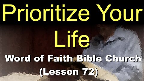 Word of Faith Bible Church (Lesson 72): Prioritize Your Life
