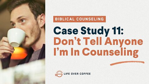 48 Case Studies 11: Don't Tell Anyone I'm In Counseling