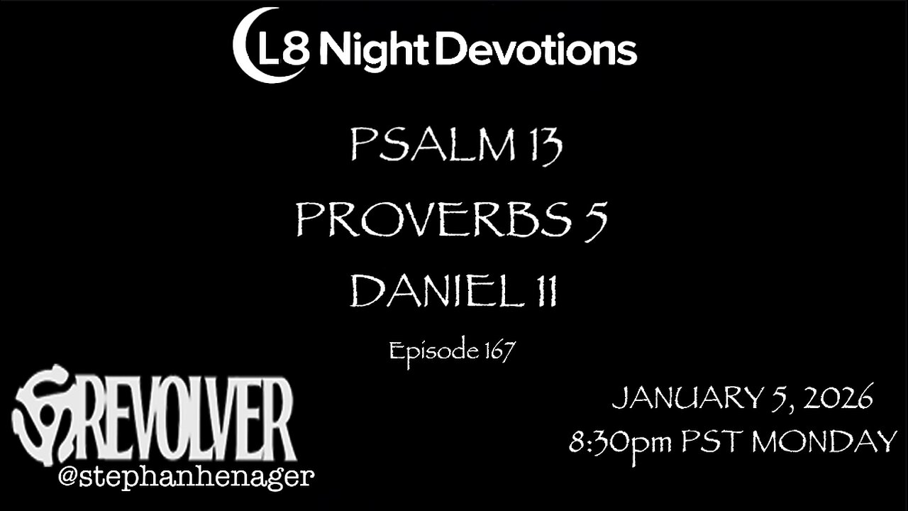 L8NIGHTDEVOTIONS REVOLVER -PSALM 13 PROVERBS 5 DANIEL 11- READING WORSHIP PRAYERS Episode 167