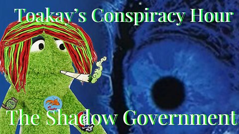 Toakay's Conspiracy Hour: The Shadow Government