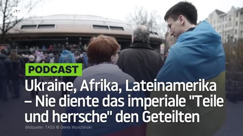 Ukraine, Afrika, Lateinamerika – Nie diente das imperiale "Teile und herrsche" den Geteilten