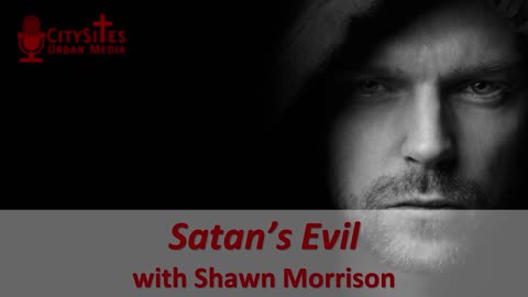 Satan’s Evil with Shawn Morrison