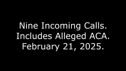 Nine Incoming Calls: Includes Alleged ACA, February 21, 2025