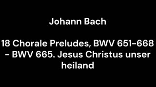 18 Chorale Preludes, BWV 651-668 - BWV 665. Jesus Christus unser heiland