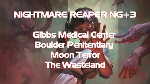 NIGHTMARE REAPER NG+3 Gibbs Medical Center + Boulder Penitentiary + Moon Terror + The Wasteland