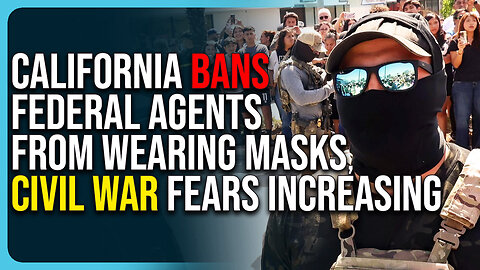 California Bans Federal Agents From Wearing Masks, Civil War Fears Increasing 