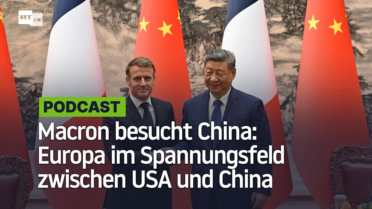 Macron besucht China: Europa im Spannungsfeld zwischen USA und China