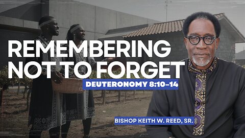 REMEMBERING NOT TO FORGET | Sermon Only | Bishop Keith W. Reed, Sr.