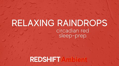 Relaxing Raindrops - Circadian Red - Sleep-Prep – for Meditation & Reflection | REDSHIFT Ambient