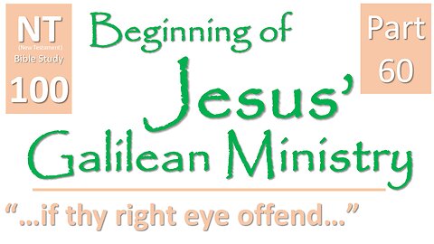 NT Bible Study 100: cont. sermons: if thy eye offend (Beginning of Jesus' Galilean Ministry part 60)