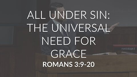 All Under Sin: The Universal Need For Grace (Romans 3:9-20)