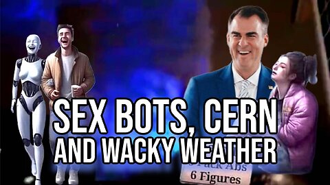 Sex Bots, Cern and Wacky Weather | Report