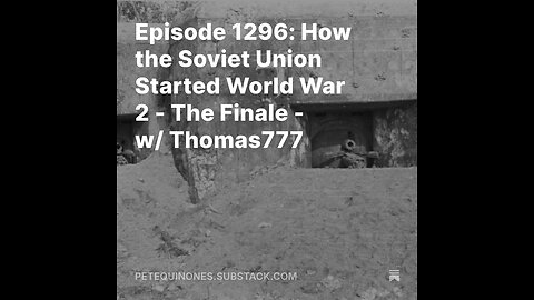 Episode 1296: How the Soviet Union Started World War 2 - The Finale - w/ Thomas777