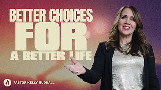 Better Choices for a Better Life | Pastor Kelly Hudnall (Message Only)