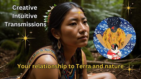 Your relationship to Terra and nature | Creative Intuitive Transmission | High vibration art