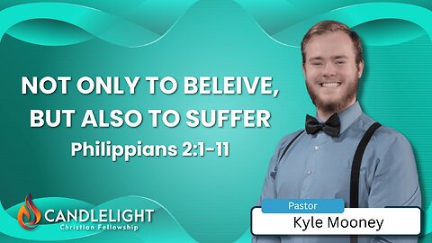 Wednesday Night Service - Not Only to Believe, but also to Suffer (Philippians 2:1-11)