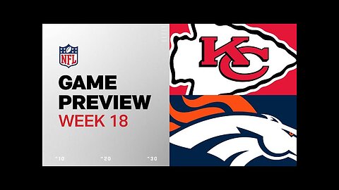 Kansas City Chiefs vs. Denver Broncos | 2024 Week 18 Game Preview