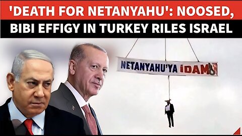Viral: 'Noosed' Netanyahu Effigy Hangs In Turkey; Israel Embarrassed, Erdogan Mum, Bibi Fumes