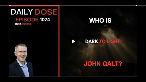 THE DAILY DOSE W/ JOSH REID. DARK TO LIGHT. REALLY, AGAIN. WHO IS JOHN GALT?