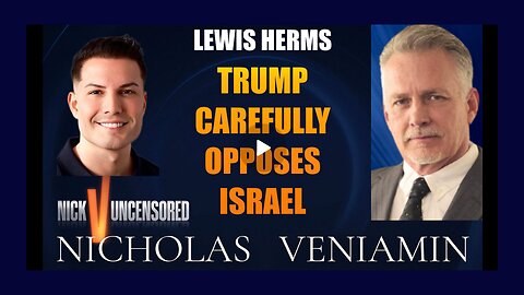Lewis Herms Discusses Trump Carefully Opposes Israel with Nicholas Veniamin