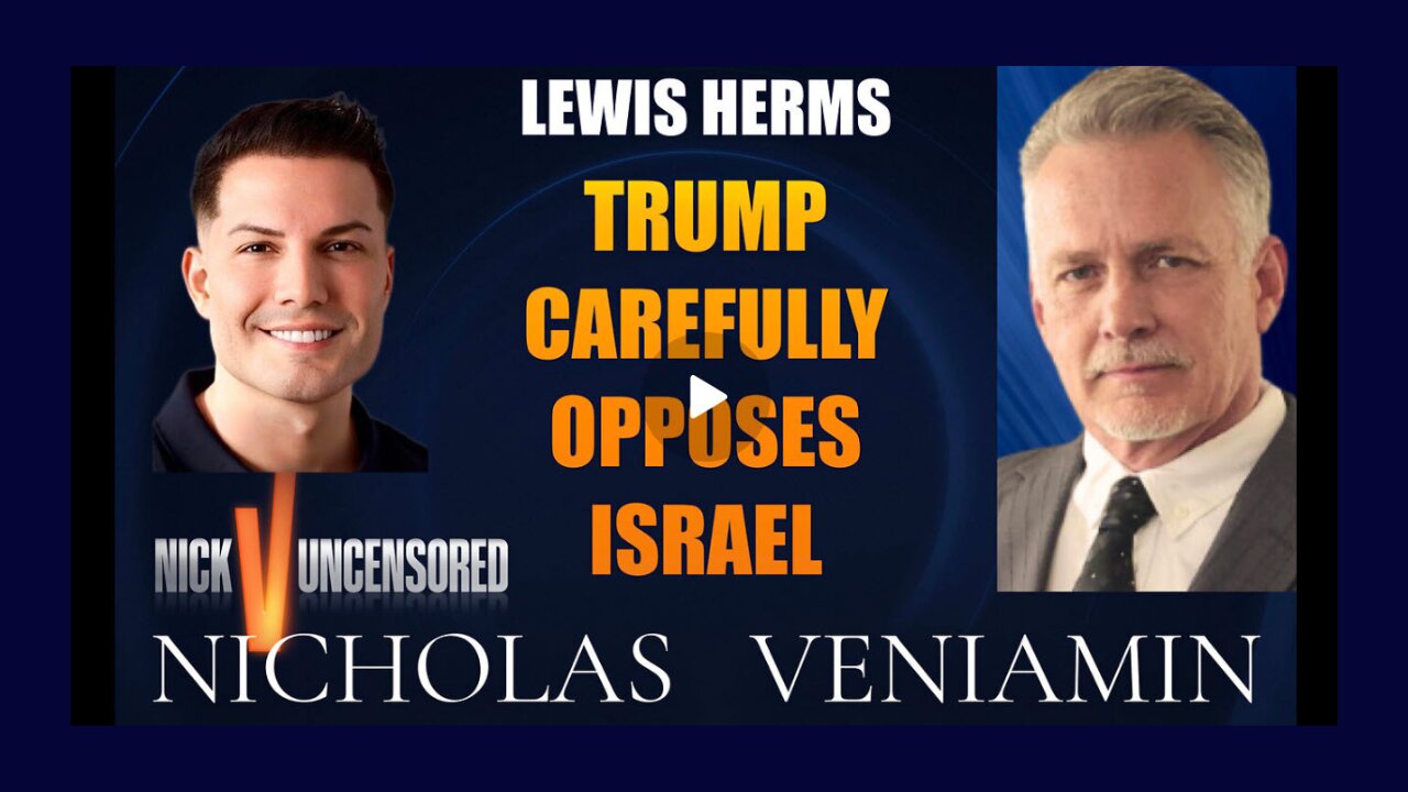 Lewis Herms Discusses Trump Carefully Opposes Israel with Nicholas Veniamin