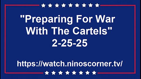 "Preparing For War With The Cartels" 2-25-25