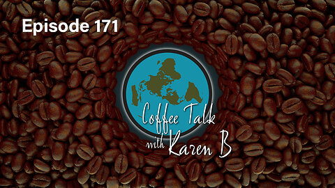 Coffee Talk with Karen B - Episode 171 - Moonday, February 10, 2025 - Flat Earth