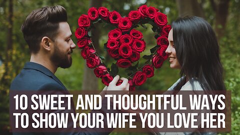 10 Sweet and Thoughtful Ways to Show Your Wife You Love Her