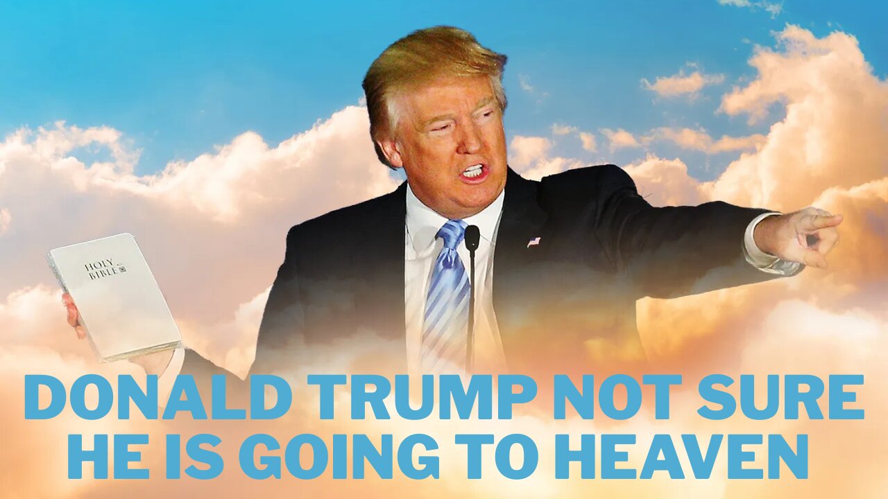 Donald Trump Says He Might Not Make it Heaven - Is Donald Trump Saved?