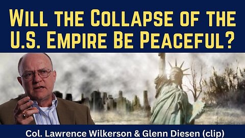 Lawrence Wilkerson (clip): Will the Collapse of the U.S. Empire Be Peaceful?