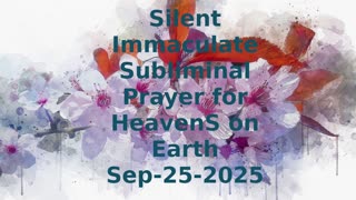 Silent Immaculate Subliminal Prayer for HeavenS on Earth Sep-25-2025