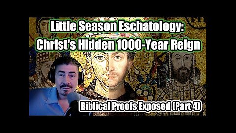 Little Season Eschatology ILLUSTRATED - Part 4 - Christ's Hidden 1000-Year Reign