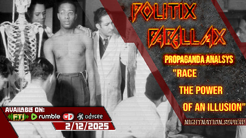 POLITIX PARALLAX ֍ 2/12/2025 ֍ PROPAGANDA ANALYSIS: "RACE – THE POWER OF AN ILLUSION"