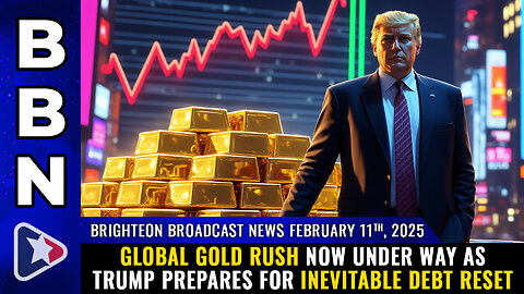 BBN, Feb 11, 2025 – Global GOLD RUSH now under way...