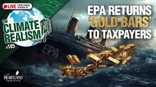 EPA Returns ‘Gold Bars’ to Taxpayers - The Climate Realism Show #145