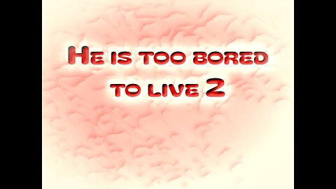 He is too bored to live 2