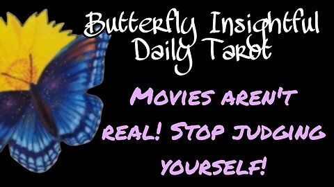 Butterfly Insightful Daily Tarot - Movies aren't real! Stop judging yourself!