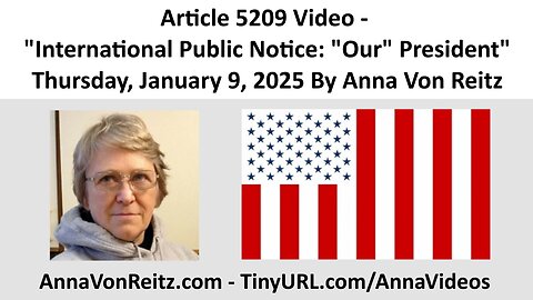 Article 5209 Video - International Public Notice: "Our" President By Anna Von Reitz