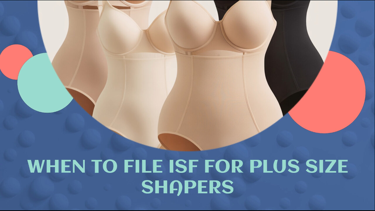 When To File ISF For Plus Size Shapers